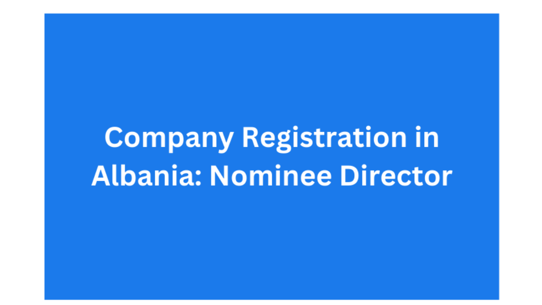 Company Registration in Albania Nominee Director